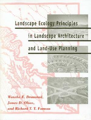 Landscape Ecology Principles in Landscape Architecture and Land-Use Planning by Richard T. T. Forman, James D. Olson, Wenche Dramstad