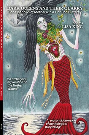Dark Queens and Their Quarry: Poems: Boneshadows of Motherskin: 2017-2019 & Hot Rod Butterfly: 2000-2014 by Lisa King