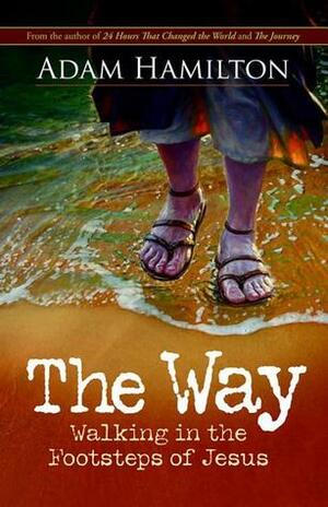 The Way: Walking in the Footsteps of Jesus by Adam Hamilton