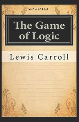 The Game of Logic Annotated by Lewis Carroll