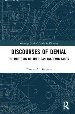 Discourses of Denial: The Rhetoric of American Academic Labor by Thomas A. Discenna