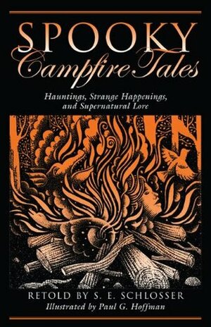 Spooky Campfire Tales: Hauntings, Strange Happenings, and Supernatural Lore by Paul G. Hoffman, S.E. Schlosser