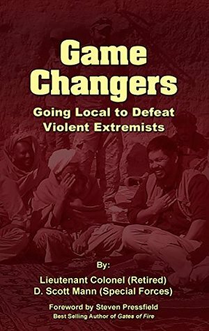 Game Changers: Going Local to Defeat Violent Extremists by Mark Tompkins, R. Keene, Steven Pressfield, Scott Mann