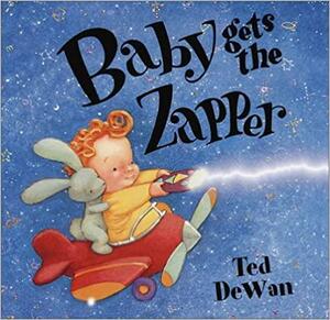 Baby Gets the Zapper by Ted Dewan