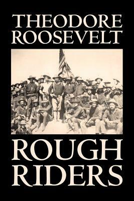 Rough Riders by Theodore Roosevelt, Biography & Autobiography - Historical by Theodore Roosevelt