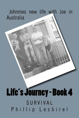 Life's Journey - Book 4: Survival by Phillip Lesbirel