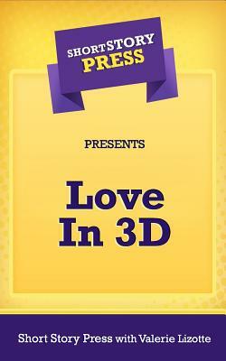 Short Story Press Presents A Love in 3-D by Short Story Press, Valerie Lizotte