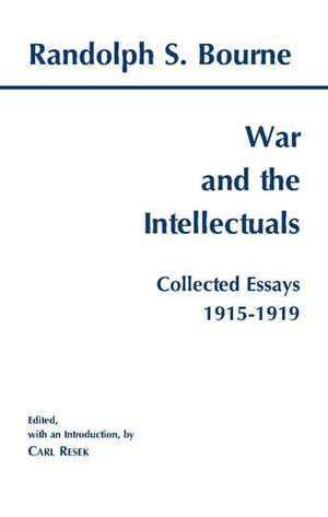 War and the Intellectuals: Collected Essays, 1915-1919 by Carl Resek, Randolph Bourne