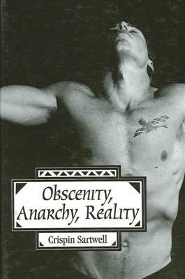 Obscenity, Anarchy, Reality by Crispin Sartwell