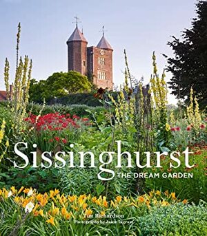 Sissinghurst: The Dream Garden by Tim Richardson