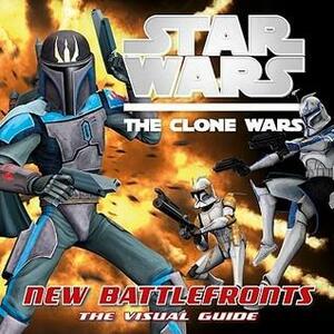 Star Wars: The Clone Wars - The Visual Guide: New Battlefronts by Jason Fry