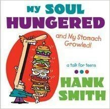 My Soul Hungered - And My Stomach Growled! by Hank Smith