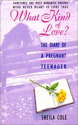 What Kind of Love?: The Diary of a Pregnant Teenager by Sheila Cole