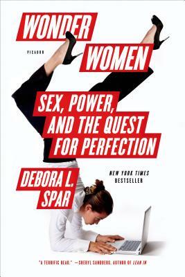 Wonder Women: Sex, Power, and the Quest for Perfection by Debora L. Spar