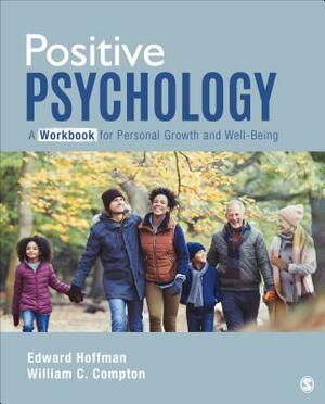 Positive Psychology: A Workbook for Personal Growth and Well-Being by Edward L. Hoffman, William C. Compton