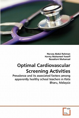 Optimal Cardiovascular Screening Activities by Rosediani Muhamad, Noraza Abdul Rahman, Harmy Mohamed Yusoff