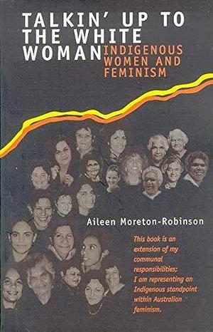 Talkin' Up to the White Woman: Indigenous Women and Feminism by Aileen Moreton-Robinson (1-Oct-2000) Paperback by Aileen Moreton-Robinson, Aileen Moreton-Robinson