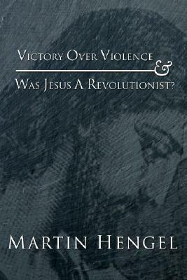 Victory Over Violence and Was Jesus a Revolutionist? by Martin Hengel