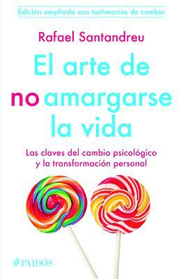 El Arte de No Amargarse La Vida. Testimonios by Rafael Santandreu