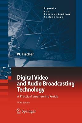 Digital Video and Audio Broadcasting Technology: A Practical Engineering Guide by Walter Fischer