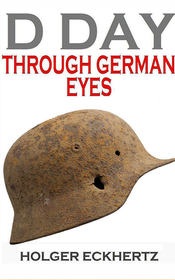 D Day Through German Eyes: The Hidden Story of June 6th 1944 by Holger Eckhertz
