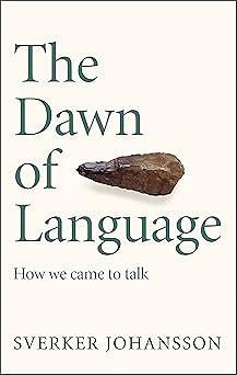 The Dawn of Language: The story of how we came to talk by Sverker Johansson