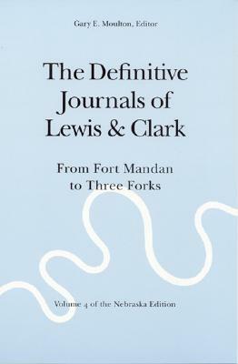 The Definitive Journals of Lewis and Clark, Vol 4: From Fort Mandan to Three Forks by Meriwether Lewis, William Clark
