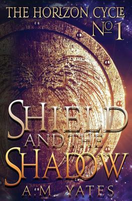 Shield and the Shadow by A. M. Yates