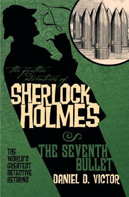 The Further Adventures of Sherlock Holmes: The Seventh Bullet by Daniel D. Victor