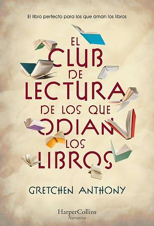 El club de lectura de los que odian los libros by Gretchen Anthony