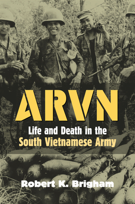 Arvn: Life and Death in the South Vietnamese Army by Robert K. Brigham
