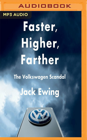 Faster, Higher, Farther: The Volkswagen Scandal: The Volkswagen Scandal by Jack Ewing, Joel Richards