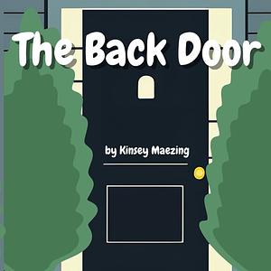 The Back Door  by Kinsey Maezing