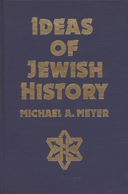 Ideas of Jewish History by Michael A. Meyer