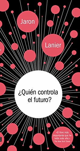 ¿Quién Controla el Futuro? by Jaron Lanier
