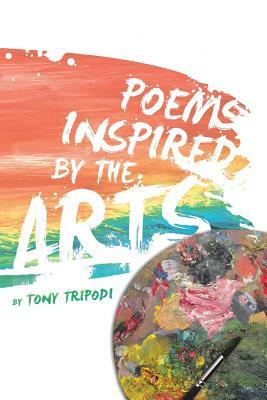 Poems Inspired by the Arts by Tony Tripodi