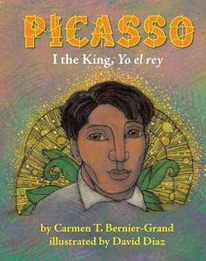 Picasso: I the King, Yo El Rey by Carmen T. Bernier-Grand