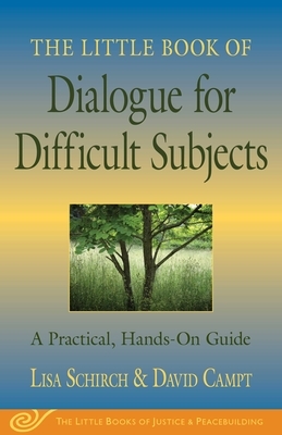 The Little Book of Dialogue for Difficult Subjects: A Practical, Hands-On Guide by Lisa Schirch, David Campt