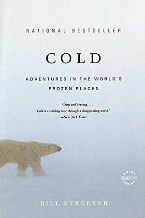 Cold: Adventures in the World's Frozen Places by Bill Streever, Back Bay Books by Bill Streever, Bill Streever