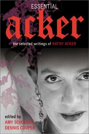 Essential Acker: The Selected Writings by Kathy Acker