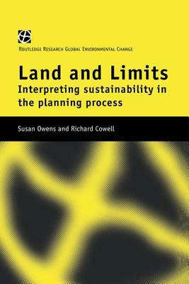 Land and Limits: Interpreting Sustainability in the Planning Process by Susan Owens, Richard Cowell