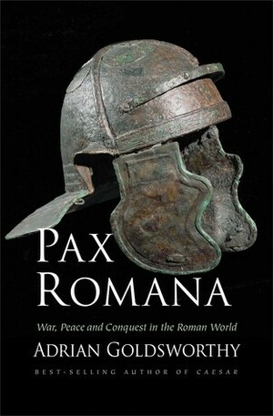 Pax Romana: War, Peace and Conquest in the Roman World by Adrian Goldsworthy