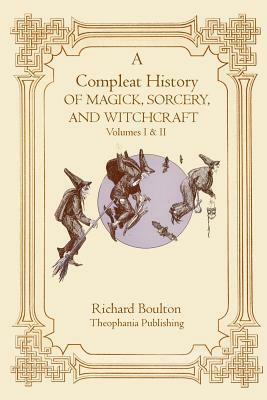 A Compleate History of Magick, Sorcery, and Witchcraft by Richard Boulton