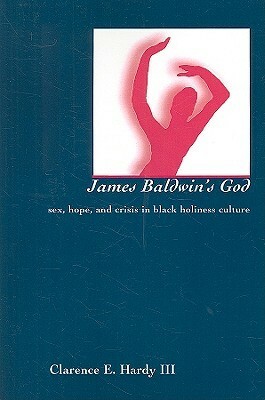 James Baldwin's God: Sex, Hope, and Crisis in Black Holiness Culture by III, Clarence E., Clarence E. Hardy, III Hardy
