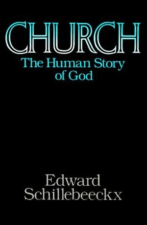 Church: The Human Story of God by Edward Schillebeeckx