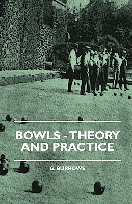 Bowls - Theory And Practice by G. Burrows