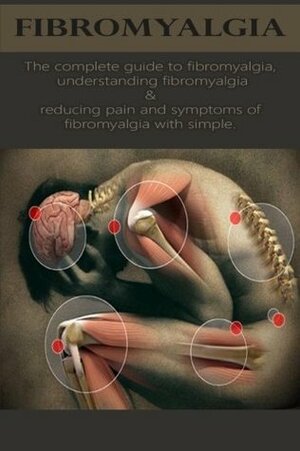 Fibromyalgia: The complete guide to fibromyalgia, understanding fibromyalgia, and reducing pain and symptoms of fibromyalgia with simple treatment methods! by David Anthony