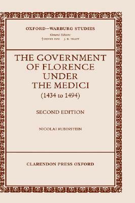 The Government of Florence Under the Medici (1434 to 1494) by Nicolai Rubinstein