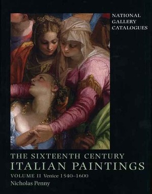 The Sixteenth-Century Italian Paintings: Volume II: Venice 1540-1600 by Nicholas Penny