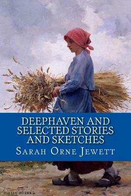 Deephaven and Selected Stories and Sketches by Sarah Orne Jewett